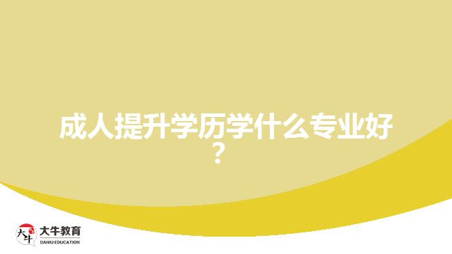 成人提升学历学什么专业好？