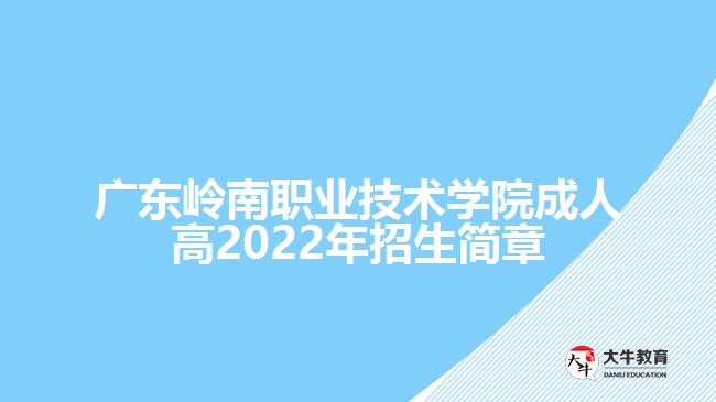 广东岭南职业技术学院成人高2022年招生简章