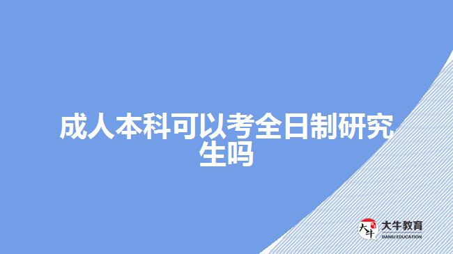 成人本科可以考全日制研究生吗