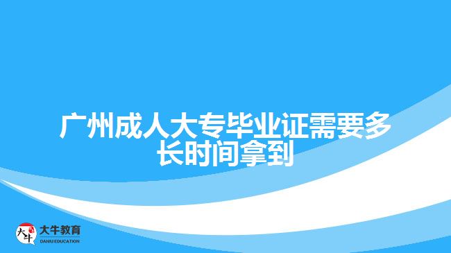 成人大专毕业证需要多长时间拿到