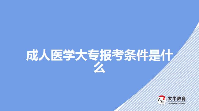 成人医学大专报考条件是什么