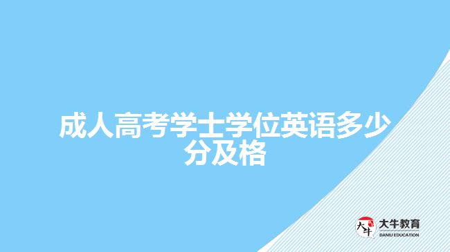 成人高考学士学位英语多少分及格